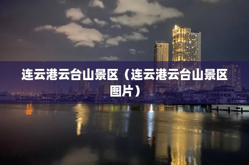 连云港云台山景区（连云港云台山景区图片）  第1张