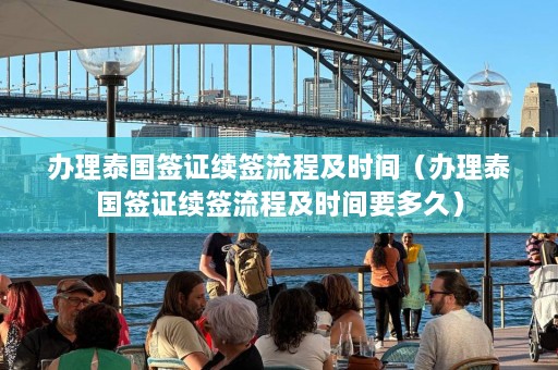 办理泰国签证续签流程及时间（办理泰国签证续签流程及时间要多久）  第1张