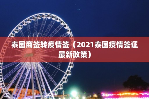 泰国商签转疫情签（2021泰国疫情签证最新政策）  第1张