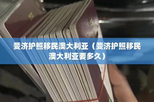 斐济护照移民澳大利亚（斐济护照移民澳大利亚要多久）  第1张