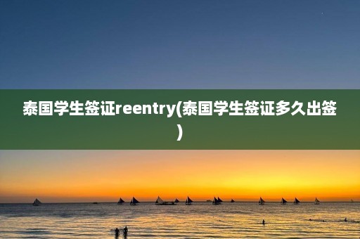 泰国学生签证reentry(泰国学生签证多久出签)