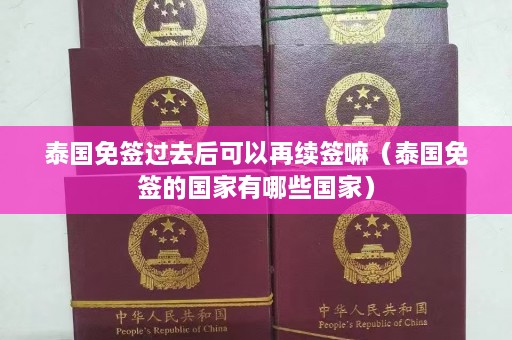 泰国免签过去后可以再续签嘛（泰国免签的国家有哪些国家）  第1张