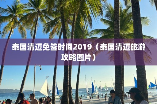 泰国清迈免签时间2019（泰国清迈旅游攻略图片）  第1张