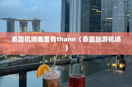 泰国机场哪里有thann（泰国旅游机场）  第1张