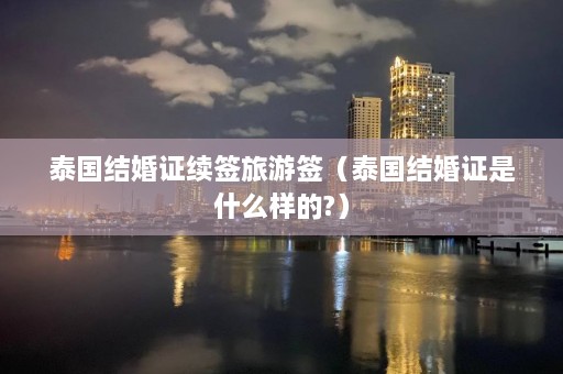 泰国结婚证续签旅游签（泰国结婚证是什么样的?）  第1张