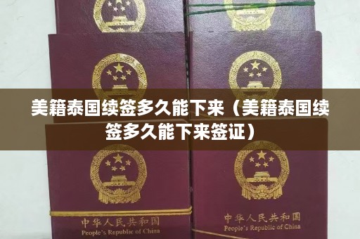 美籍泰国续签多久能下来（美籍泰国续签多久能下来签证）  第1张