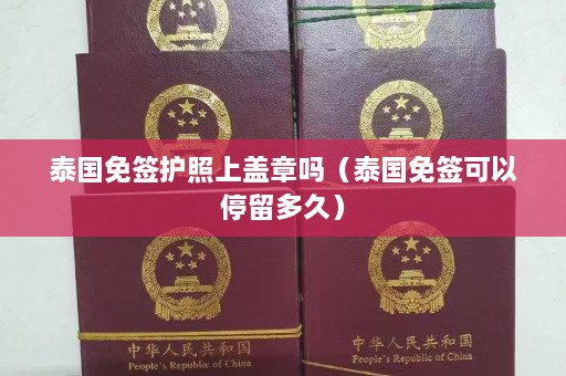 泰国免签护照上盖章吗（泰国免签可以停留多久）  第1张