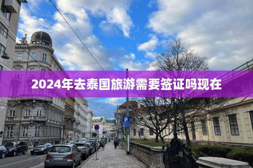 2024年去泰国旅游需要签证吗现在