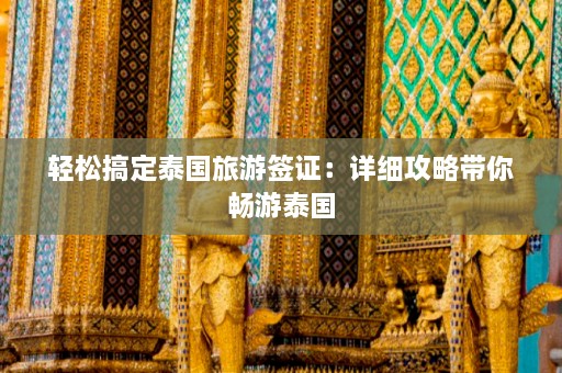 轻松搞定泰国旅游签证：详细攻略带你畅游泰国  第1张