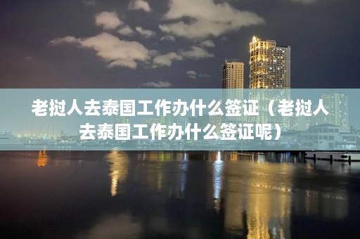 老挝人去泰国工作办什么签证（老挝人去泰国工作办什么签证呢）  第1张