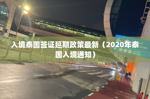 入境泰国签证延期政策最新（2020年泰国入境通知）