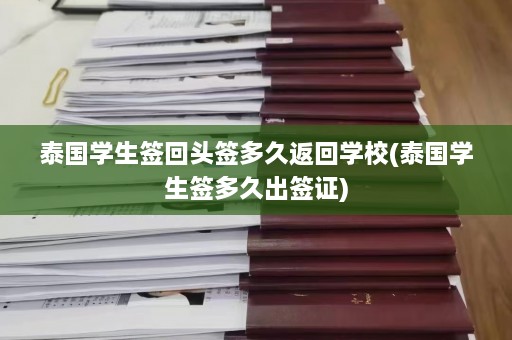 泰国学生签回头签多久返回学校(泰国学生签多久出签证)  第1张