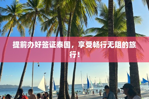 提前办好签证泰国，享受畅行无阻的旅行！