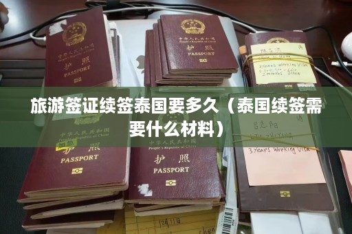 旅游签证续签泰国要多久（泰国续签需要什么材料）  第1张