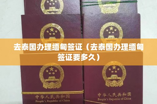 去泰国办理缅甸签证（去泰国办理缅甸签证要多久）  第1张