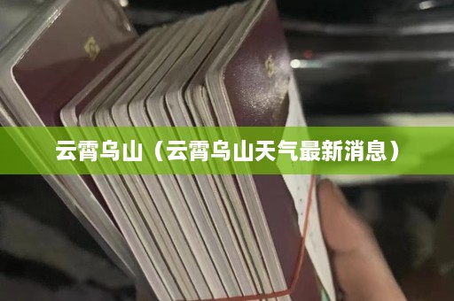 云霄乌山（云霄乌山天气最新消息）  第1张