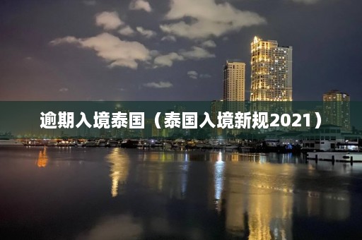 逾期入境泰国（泰国入境新规2021）  第1张