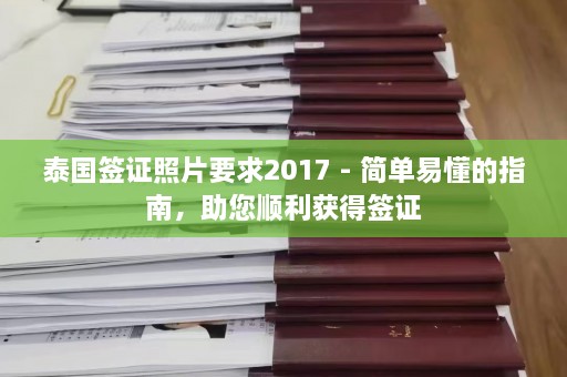 泰国签证照片要求2017 - 简单易懂的指南，助您顺利获得签证  第1张