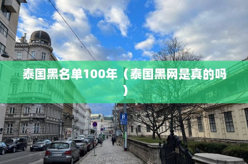 泰国黑名单100年（泰国黑网是真的吗）