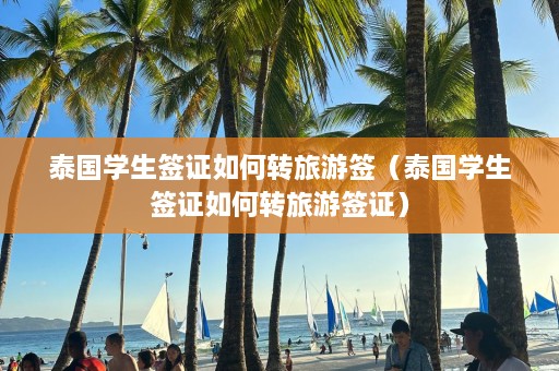 泰国学生签证如何转旅游签（泰国学生签证如何转旅游签证）  第1张