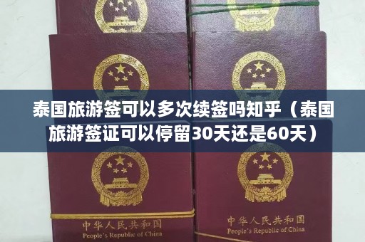 泰国旅游签可以多次续签吗知乎（泰国旅游签证可以停留30天还是60天）  第1张