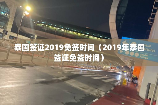 泰国签证2019免签时间（2019年泰国签证免签时间）