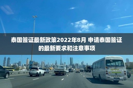 泰国签证最新政策2022年8月 申请泰国签证的最新要求和注意事项