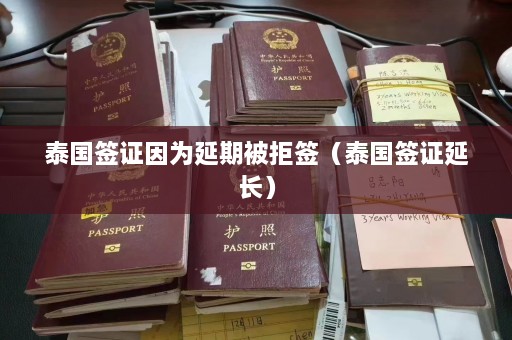 泰国签证因为延期被拒签（泰国签证延长）