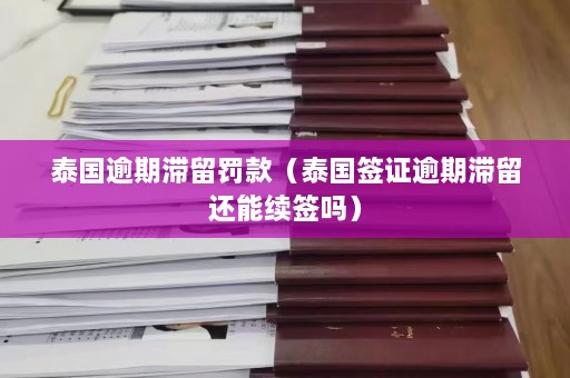 泰国逾期滞留罚款（泰国签证逾期滞留还能续签吗）  第1张