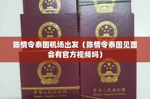 陈情令泰国机场出发（陈情令泰国见面会有官方视频吗）  第1张