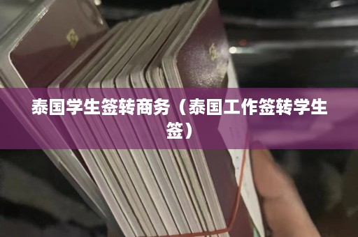 泰国学生签转商务（泰国工作签转学生签）