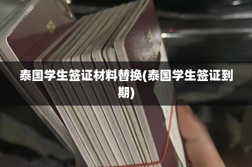 泰国学生签证材料替换(泰国学生签证到期)  第1张