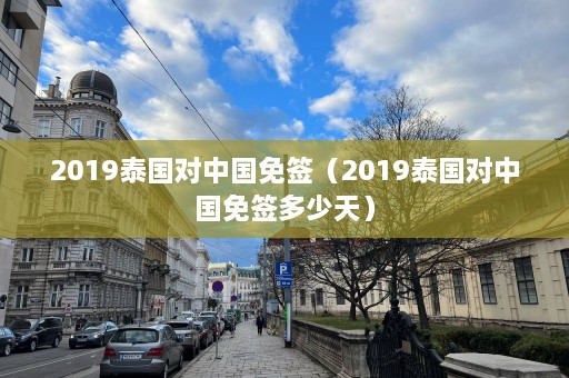 2019泰国对中国免签（2019泰国对中国免签多少天）  第1张