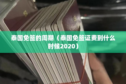 泰国免签的周期（泰国免签证费到什么时候2020）  第1张