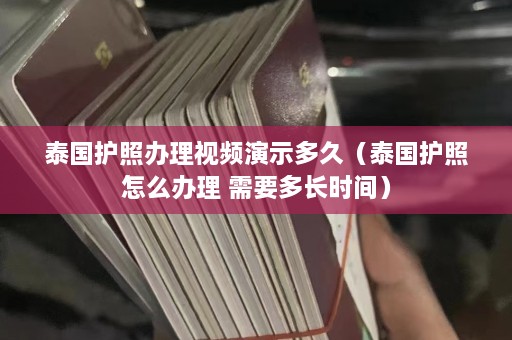 泰国护照办理视频演示多久（泰国护照怎么办理 需要多长时间）  第1张