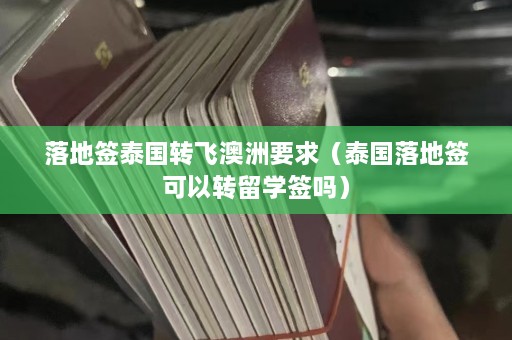 落地签泰国转飞澳洲要求（泰国落地签可以转留学签吗）  第1张