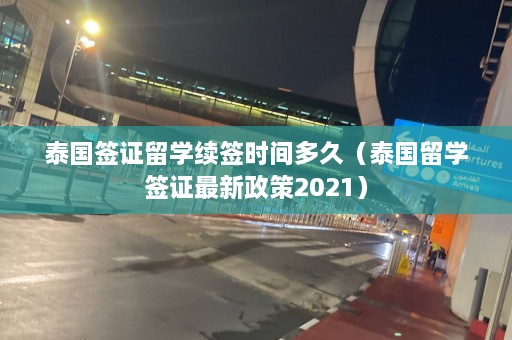 泰国签证留学续签时间多久（泰国留学签证最新政策2021）  第1张