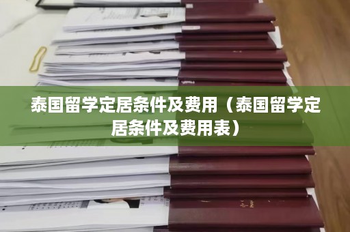 泰国留学定居条件及费用（泰国留学定居条件及费用表）  第1张