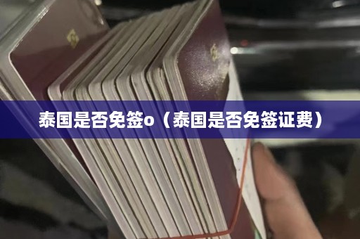 泰国是否免签o（泰国是否免签证费）  第1张