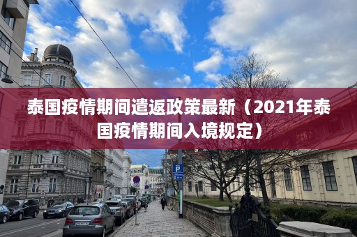 泰国疫情期间遣返政策最新（2021年泰国疫情期间入境规定）  第1张