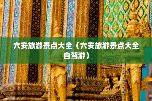 六安旅游景点大全（六安旅游景点大全自驾游）  第1张