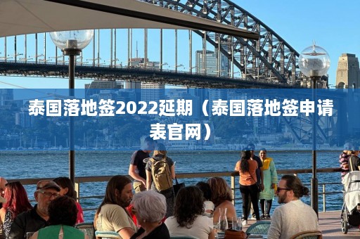 泰国落地签2022延期（泰国落地签申请表官网）  第1张