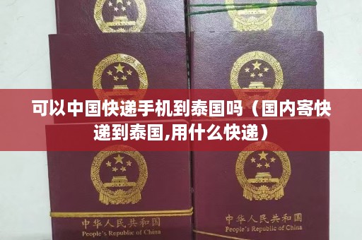 可以中国快递手机到泰国吗（国内寄快递到泰国,用什么快递）  第1张