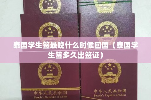 泰国学生签最晚什么时候回国（泰国学生签多久出签证）