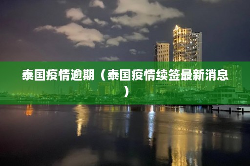 泰国疫情逾期（泰国疫情续签最新消息）  第1张