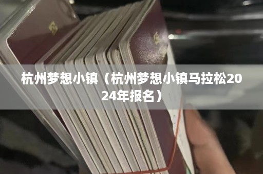 杭州梦想小镇（杭州梦想小镇马拉松2024年报名）