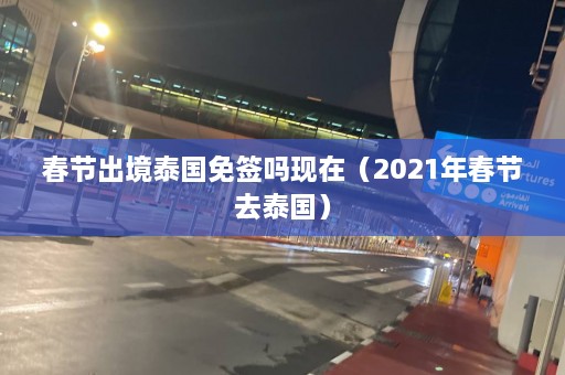 春节出境泰国免签吗现在（2021年春节去泰国）