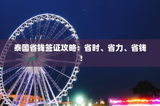 泰国省钱签证攻略：省时、省力、省钱！  第1张