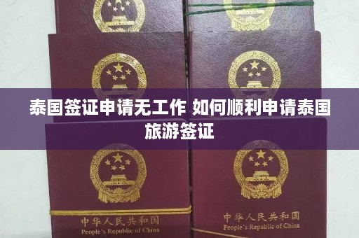 泰国签证申请无工作 如何顺利申请泰国旅游签证  第1张