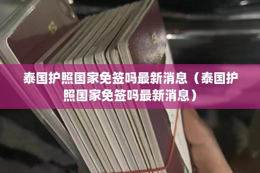 泰国护照国家免签吗最新消息（泰国护照国家免签吗最新消息）  第1张